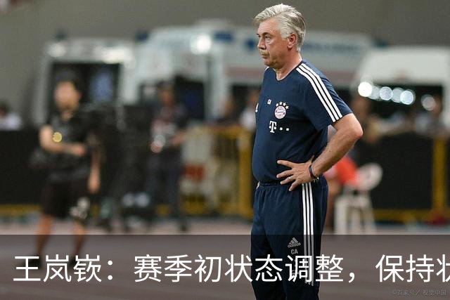 王岚嵚：赛季初状态调整，保持状态无需过虑