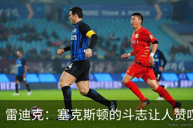 雷迪克：塞克斯顿的斗志让人赞叹，我们的防守潜力可期